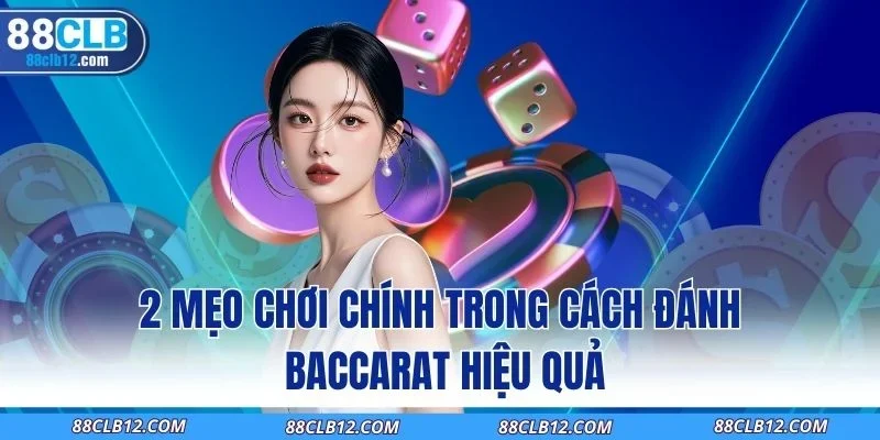 2 mẹo chơi chính trong cách đánh baccarat hiệu quả