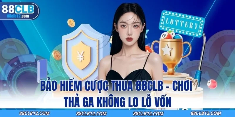 Bảo Hiểm Cược Thua 88CLB – Chơi Thả Ga Không Lo Lỗ Vốn