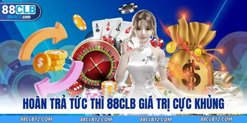 Hoàn trả tức thì 88CLB giá trị cực khủng