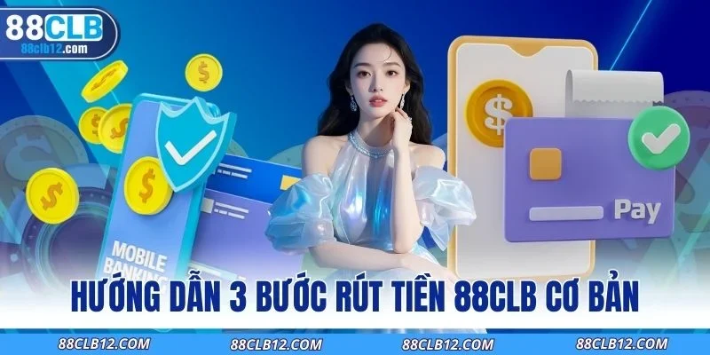 Hướng dẫn 3 bước rút tiền 88CLB cơ bản