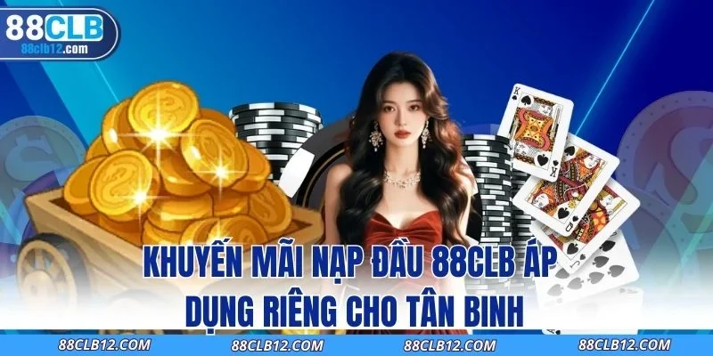 Khuyến mãi nạp đầu 88CLB áp dụng riêng cho tân binh