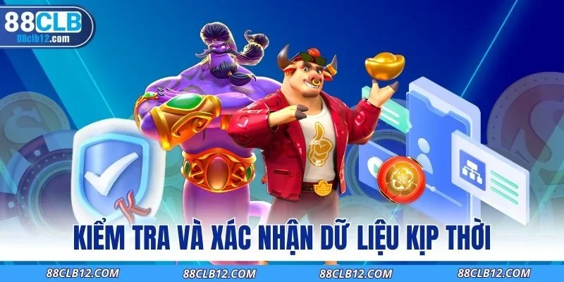 Kiểm tra và xác nhận dữ liệu kịp thời
