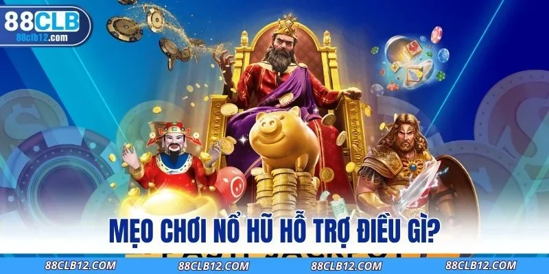 Mẹo chơi nổ hũ hỗ trợ điều gì?