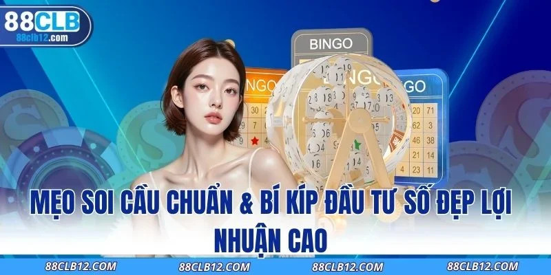 Mẹo Soi Cầu Chuẩn & Bí Kíp Đầu Tư Số Đẹp Lợi Nhuận Cao