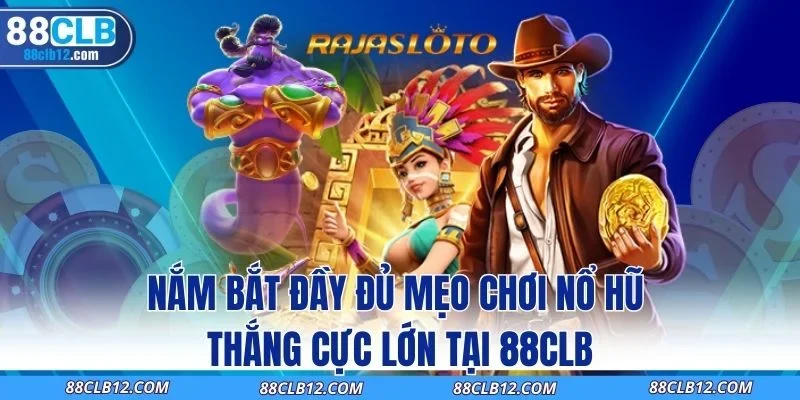 Nắm Bắt Đầy Đủ Mẹo Chơi Nổ Hũ Thắng Cực Lớn Tại 88CLB