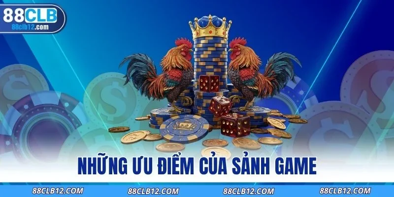 Những ưu điểm của sảnh game