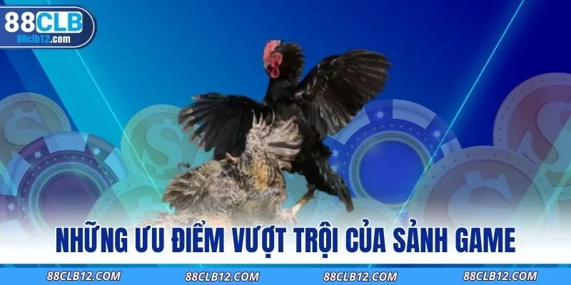 Những ưu điểm vượt trội của sảnh game