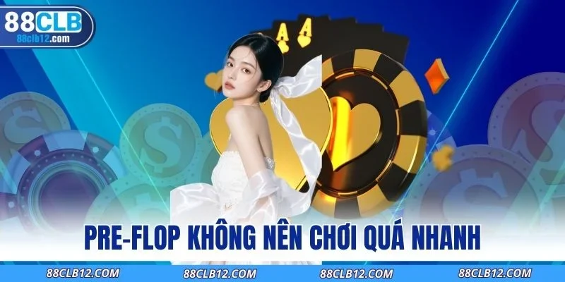 Pre-flop không nên chơi quá nhanh
