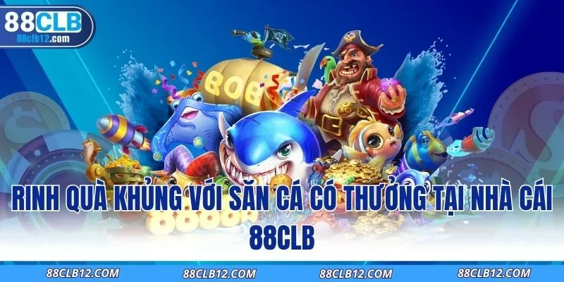 Rinh quà khủng với săn cá có thưởng tại nhà cái 88CLB