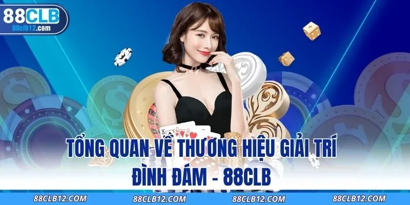 Tổng quan về thương hiệu giải trí đình đám - 88CLB