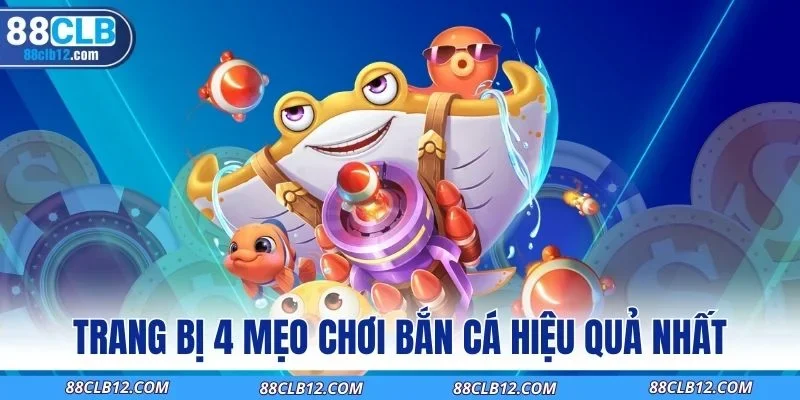 Trang bị 4 mẹo chơi bắn cá hiệu quả nhất