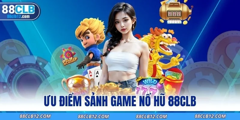 Ưu điểm sảnh game nổ hũ 88CLB